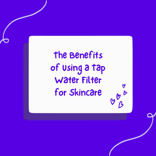 The Benefits of Using a Tap Water Filter for Skincare