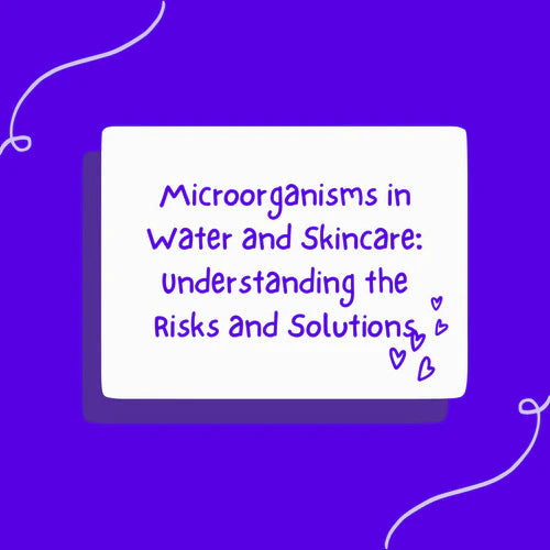 Microorganisms in Water and Skincare: Understanding the Risks and Solutions