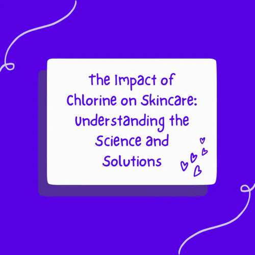 The Impact of Chlorine on Skincare: Understanding the Science and Solutions